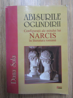 Dana Sala - Abisurile oglindirii. Configuratii ale mitului lui Narcis in literatura romana