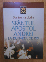 Dumitru Manolache - Sfantul apostol Andrei la Dunarea de Jos