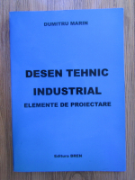 Dumitru Marin - Desen tehnic industrial. Elemente de proiectare