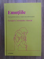 Enrique G. Fernandez Abascal - Emotiile. Cum putem avea o viata mai frumoasa