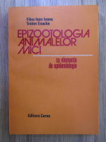 Filea Ioan Ivana, Traian Enache - Epizootologia animalelor mici cu elemente epidemiologice