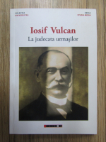 Florin Ardelean, Ioan Laza - Iosif Vulcan. La judecata urmasilor