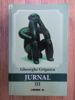 Gheorghe Grigurcu - Jurnal (volumul 3)