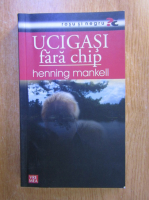 Anticariat: Henning Mankell - Ucigasi fara chip