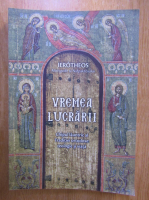 Ierotheos - Vremea Lucrarii. Chipul launtric a traditiei ortodoxe: teologie si viata
