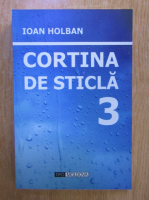 Anticariat: Ioan Holban - Cortina de sticla (volumul 3)