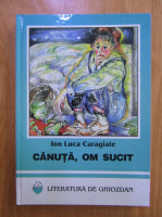 Anticariat: Ion Luca Caragiale - Canuta, om sucit