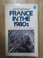 Anticariat: John Ardagh - France in the 1980s
