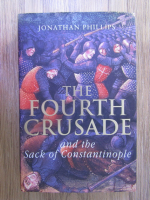 Jonathan Phillips - The fourth crusade and the sack of Constantinople