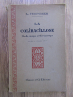Anticariat: L. Strominger - La colibacillose. Etude clinique et therapeutique