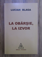 Lucian Blaga - La obarsie, la izvor