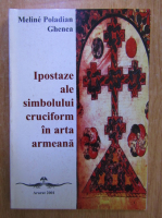 Meline Poladian Ghenea - Ipostaze ale simbolului cruciform in arta armeana