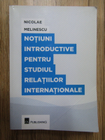Nicolae Melinescu - Notiuni introductive pentru studiul relatiilor internationale