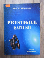 Nicolae Radulescu - Prestigiul ratiunii
