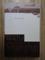 Anticariat: Pan Ling - In search of old Shanghai