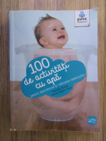 Perrine Alliod, Anne Sophie Bost - 100 de activitati cu apa pentru dezvoltarea si relaxarea bebelusilor