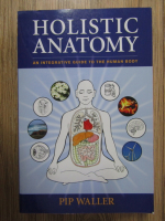 Pip Waller - Holistic anatomy. An integrative guide to the human body