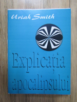 Anticariat: Uriah Smith - Explicatia apocalipsului