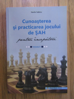 Vasile Sabou - Cunoasterea si practicarea jocului de sah pentru incepatori (volumul 1)