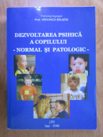 Veronica Bilbie - Dezvoltarea psihica a copilului: normal si patologic