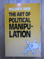 William H. Riker - The art of political manipulation