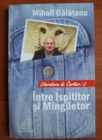 Mihail Galatanu - Intre ispititori si mangaietor