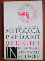 Ana Danciu - Metodica predarii religiei in scolile primare, gimnazii si licee