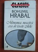 Anticariat: Bohumil Hrabal - Minunea noastra cea de toate zilele