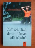 Anticariat: Carmen Musat-Coman - Cum s-a facut de-am ramas fata batrana