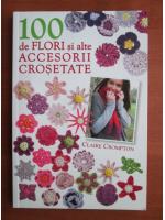 Anticariat: Claire Crompton - 100 de flori si alte accesorii crosetate
