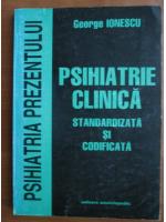 George Ionescu - Psihiatrie clinica standardizata si codificata