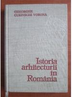 Anticariat: Gheorghe Curinschi Vorona - Istoria arhitecturii in Romania