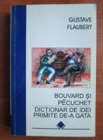 Anticariat: Gustave Flaubert - Bouvard si Pecuchet. Dictionar de idei primite de-a gata