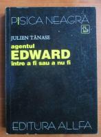 Anticariat: Julien Tanase - Agentul Edward intre a fi sau a nu fi