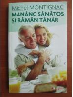 Michel Montignac - Mananc sanatos si raman tanar