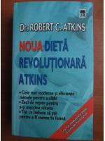 Anticariat: Robert C. Atkins - Noua dieta revolutionara Atkins