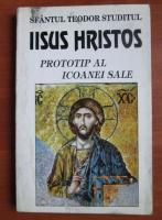 Teodor Studitul - Iisus Hristos prototip al icoanei sale