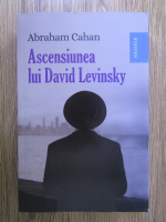 Anticariat: Abraham Cahan - Ascensiunea lui David Levinsky