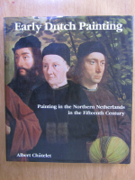 Albert Chatelet - Early Dutch Painting. Painting in the Northern Netherlands in the Fifteen Century