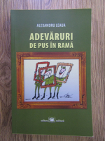 Anticariat: Alexandru Leaua - Adevaruri de pus in rama
