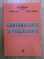 Ana Morariu, Gabriel Radu, Mirela Paunescu - Contabilitate si fiscalitate, de la teorie la practica