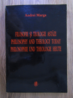 Anticariat: Andrei Marga - Filosofie si teologie astazi. Philosophy and theology today. Philosophie und theologie heute.