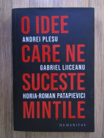 Andrei Plesu, Gabriel Liiceanu, Horia Roman Patapievici - O idee care ne suceste mintile