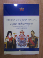 Biserica Ortodoxa Romana si Unirea Principatelor. Omagiu aniversar la 160 de ani (1859-2019)