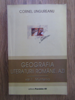 Anticariat: Cornel Ungureanu - Geografia literaturii romane, azi. Muntenia (volumul 1)