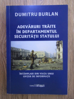 Anticariat: Dumitru Burlan - Adevaruri traite in departamentul securitatii statului. Impliniri din viata unui ofiter de informatii