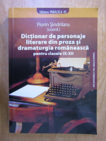 Florin Sindrilaru - Dictionar de personaje literare din proza si dramaturgia romaneasca, pentr clasele IX-XII