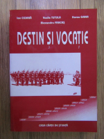 Anticariat: I. Cioara - Destin si vocatie. Monografie istorico-militara