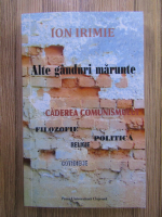 Anticariat: Ion Irimie - Alte ganduri marunte: caderea comunismului