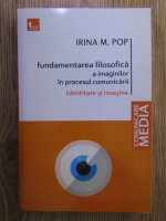 Irina Pop - Fundamentarea filosofica a imaginilor in procesul comunicarii. Identitate si imagine